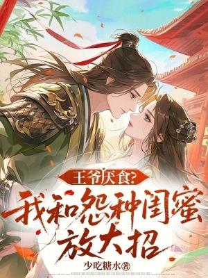 王爷厌食?我和怨种闺蜜放大招 王爷厌食?我和怨种闺蜜放大招