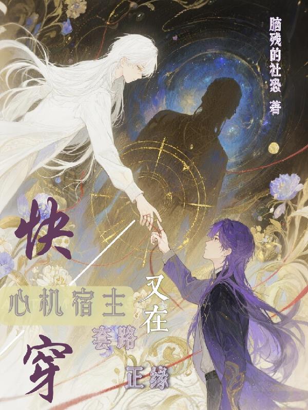 快穿:心机宿主又在套路正缘 快穿:心机宿主又在套路正缘